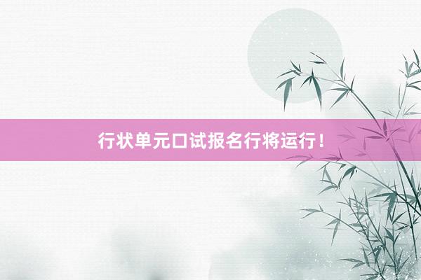 行状单元口试报名行将运行！