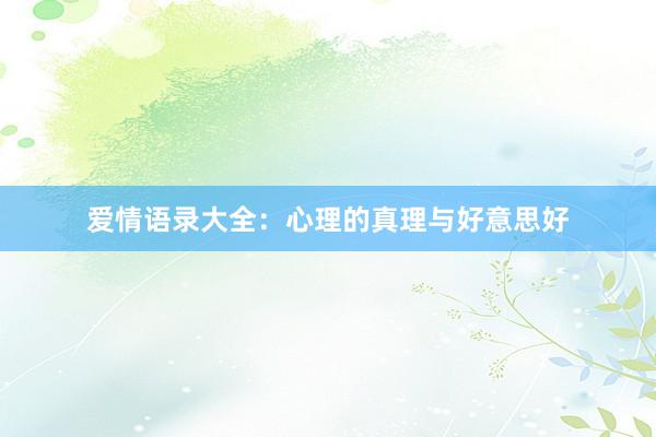 爱情语录大全：心理的真理与好意思好