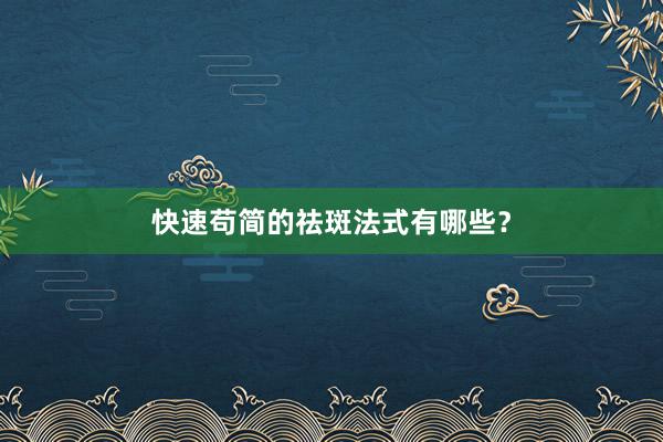 快速苟简的祛斑法式有哪些？