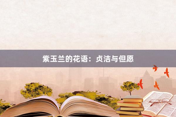 紫玉兰的花语：贞洁与但愿