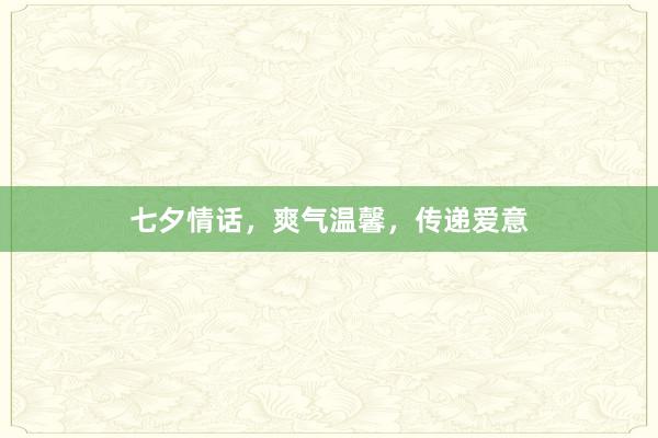 七夕情话，爽气温馨，传递爱意